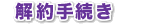 解約手続き