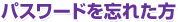 パスワードを忘れた方