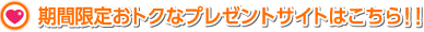 期間限定おトクなプレゼントサイトはこちら！！