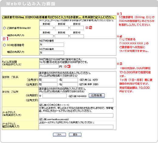 ウェブ申し込み入力画面の注意。注意1、ご請求番号BillingIDかOCNお客様番号のどちらかを選択し入力ください。注意2、ご請求番号BillingIDは9で始まる9***-***-***のご請求番号への充当については利用できません。注意3、1回のちょコム充当額は5百円単位で1万円までが可能で、1日から月末までの1ヶ月の間に充当可能総額にあたる1万円を超えない限り、複数回の利用が可能です。