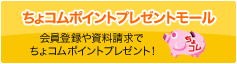 ちょコムプレゼントモール / 会員登録や資料請求でちょコムポイントプレゼント！